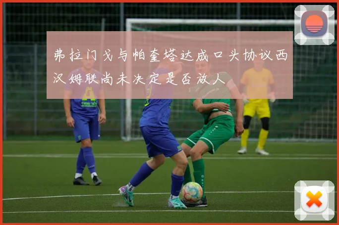 弗拉门戈与帕奎塔达成口头协议西汉姆联尚未决定是否放人
